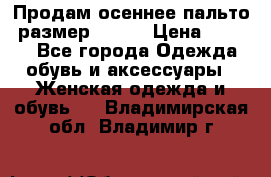 Продам осеннее пальто, размер 42-44 › Цена ­ 3 000 - Все города Одежда, обувь и аксессуары » Женская одежда и обувь   . Владимирская обл.,Владимир г.